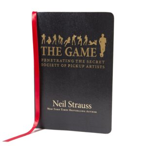 The Game. Penetrating the Secret Society of Pickup Artists
