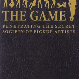 The Game: Penetrating the Secret Society of Pickup Artists